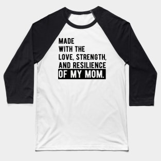 made with the love, strength, and resilience of my mom Baseball T-Shirt